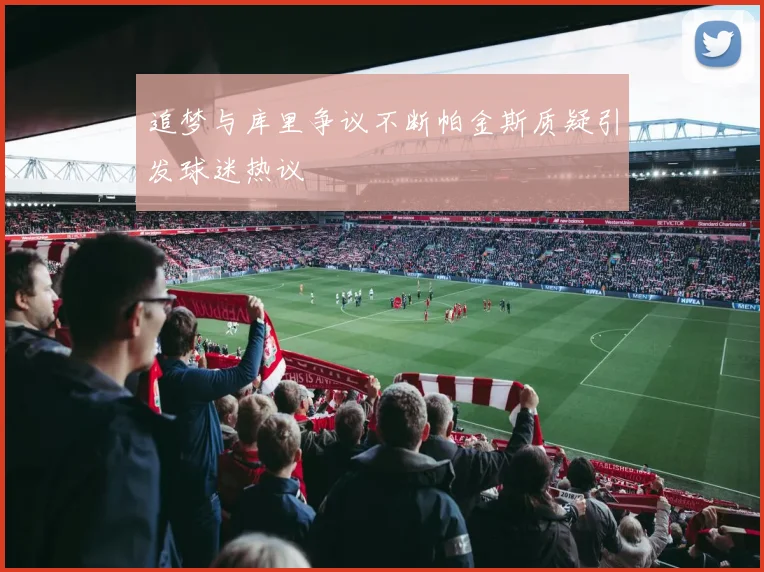 追梦与库里争议不断帕金斯质疑引发球迷热议