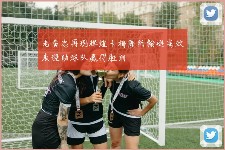 老黄忠再现辉煌卡梅隆约翰逊高效表现助球队赢得胜利