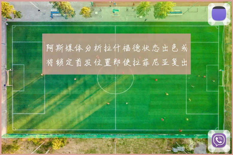 阿斯媒体分析拉什福德状态出色或将锁定首发位置即使拉菲尼亚复出