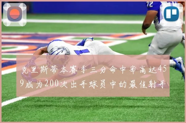 克里斯蒂本赛季三分命中率高达459成为200次出手球员中的最佳射手