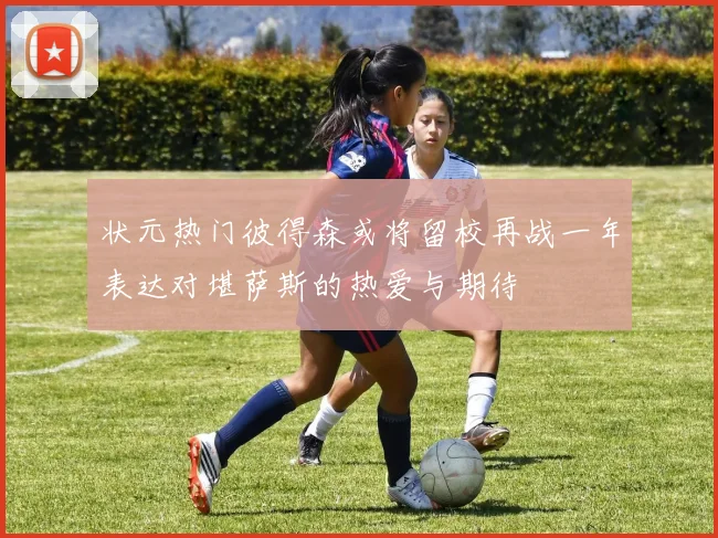 状元热门彼得森或将留校再战一年表达对堪萨斯的热爱与期待